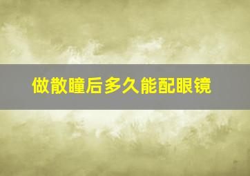 做散瞳后多久能配眼镜