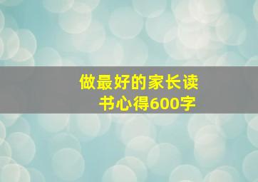 做最好的家长读书心得600字