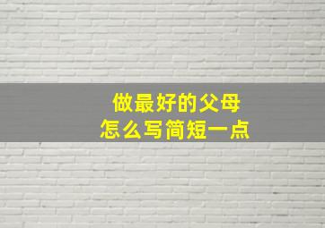 做最好的父母怎么写简短一点