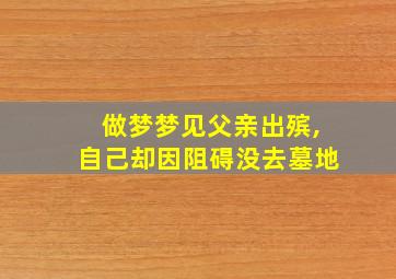 做梦梦见父亲出殡,自己却因阻碍没去墓地