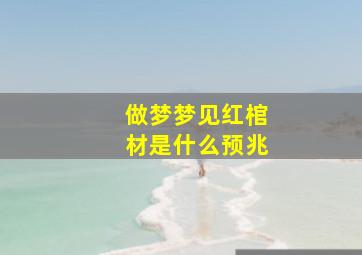 做梦梦见红棺材是什么预兆