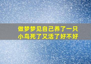 做梦梦见自己养了一只小鸟死了又活了好不好