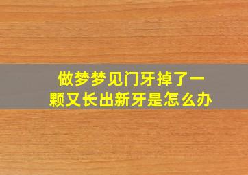 做梦梦见门牙掉了一颗又长出新牙是怎么办