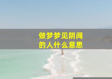 做梦梦见阴间的人什么意思