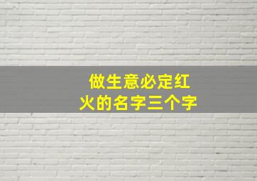 做生意必定红火的名字三个字