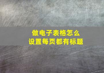 做电子表格怎么设置每页都有标题