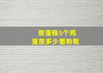 做蛋糕5个鸡蛋放多少面粉呢