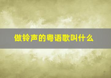 做铃声的粤语歌叫什么