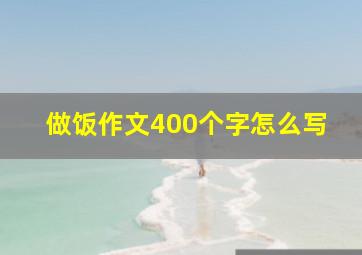 做饭作文400个字怎么写