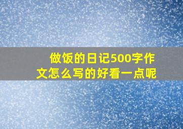 做饭的日记500字作文怎么写的好看一点呢