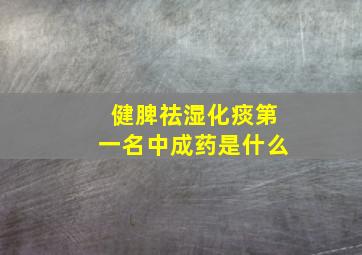 健脾祛湿化痰第一名中成药是什么