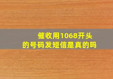 催收用1068开头的号码发短信是真的吗