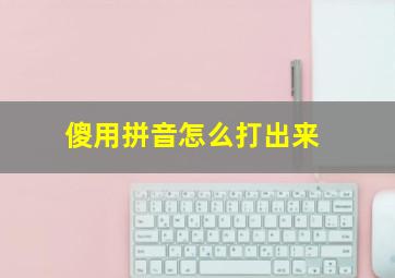 傻用拼音怎么打出来