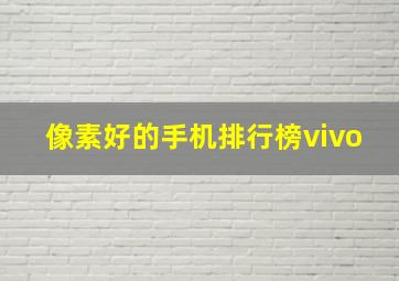 像素好的手机排行榜vivo