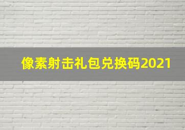 像素射击礼包兑换码2021