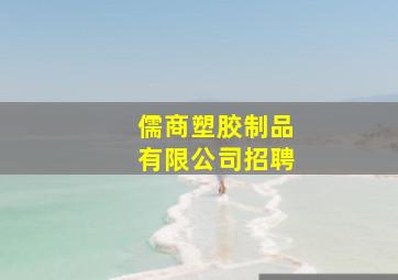 儒商塑胶制品有限公司招聘