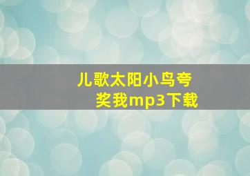 儿歌太阳小鸟夸奖我mp3下载