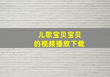 儿歌宝贝宝贝的视频播放下载