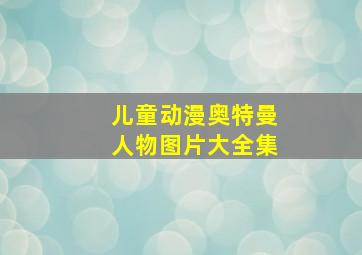 儿童动漫奥特曼人物图片大全集