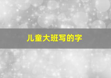 儿童大班写的字