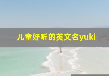 儿童好听的英文名yuki