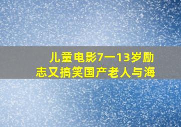 儿童电影7一13岁励志又搞笑国产老人与海