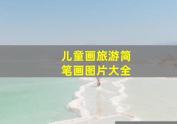 儿童画旅游简笔画图片大全