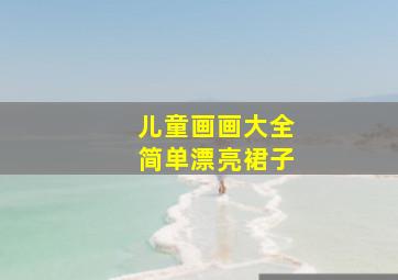 儿童画画大全简单漂亮裙子