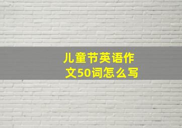 儿童节英语作文50词怎么写