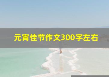 元宵佳节作文300字左右