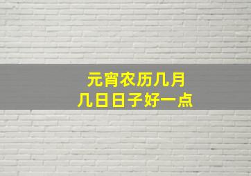 元宵农历几月几日日子好一点