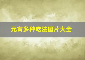 元宵多种吃法图片大全