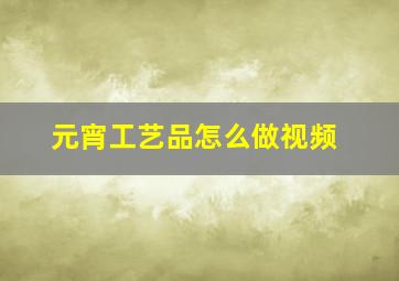 元宵工艺品怎么做视频