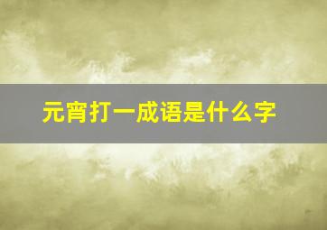 元宵打一成语是什么字