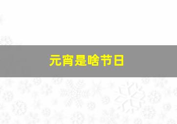 元宵是啥节日