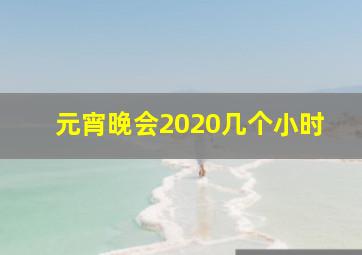 元宵晚会2020几个小时