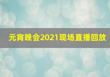 元宵晚会2021现场直播回放