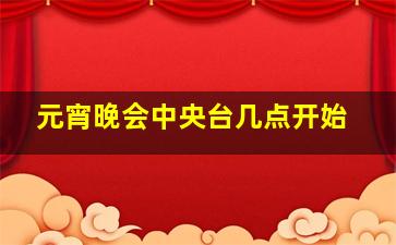 元宵晚会中央台几点开始