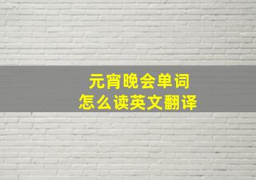 元宵晚会单词怎么读英文翻译