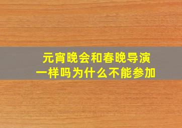 元宵晚会和春晚导演一样吗为什么不能参加