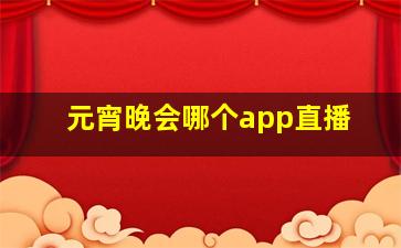 元宵晚会哪个app直播