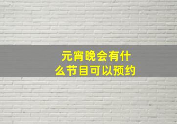 元宵晚会有什么节目可以预约