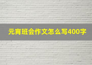 元宵班会作文怎么写400字