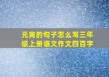 元宵的句子怎么写三年级上册语文作文四百字