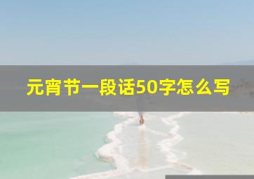 元宵节一段话50字怎么写