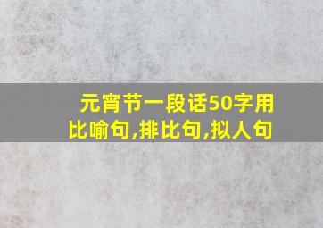 元宵节一段话50字用比喻句,排比句,拟人句