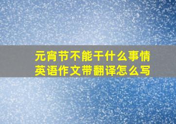 元宵节不能干什么事情英语作文带翻译怎么写