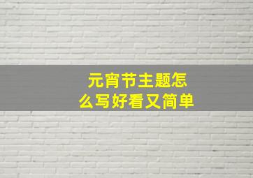 元宵节主题怎么写好看又简单