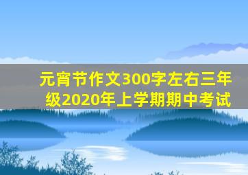 元宵节作文300字左右三年级2020年上学期期中考试