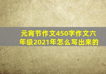 元宵节作文450字作文六年级2021年怎么写出来的